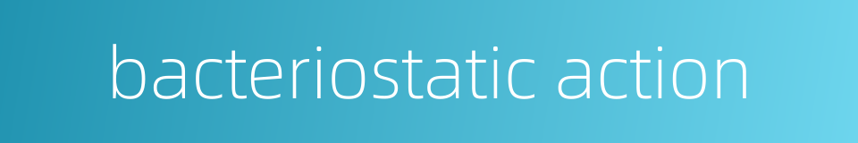 bacteriostatic action的同义词