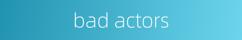 bad actors的同义词