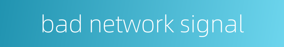 bad network signal的同义词