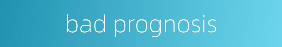 bad prognosis的同义词
