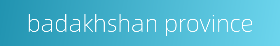 badakhshan province的同义词