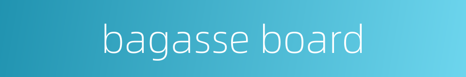 bagasse board的同义词