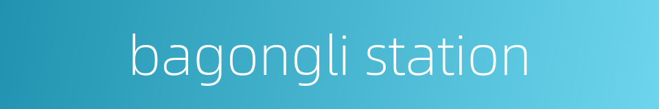 bagongli station的同义词