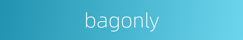 bagonly的同义词