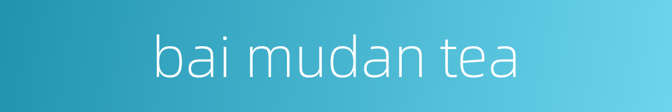 bai mudan tea的同义词