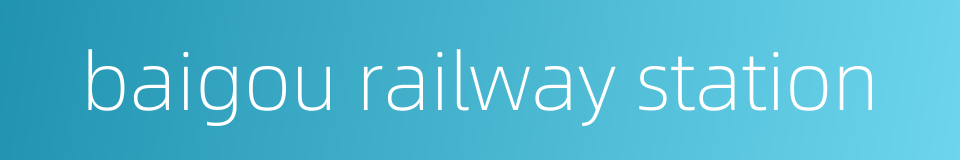 baigou railway station的同义词