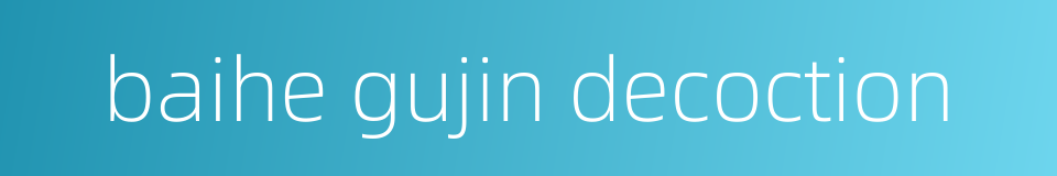 baihe gujin decoction的同义词