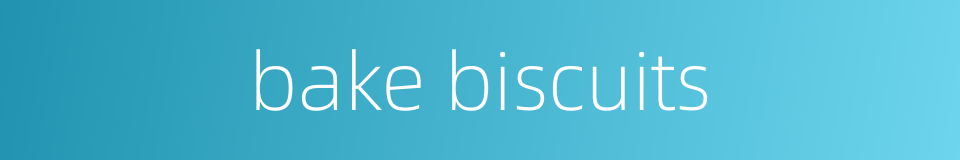 bake biscuits的同义词