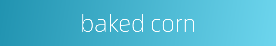 baked corn的同义词