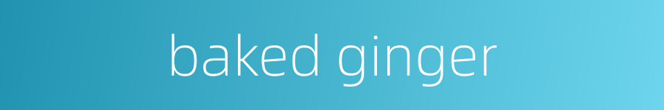 baked ginger的同义词