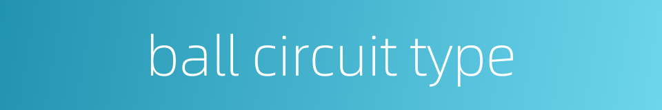 ball circuit type的同义词