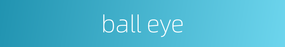 ball eye的同义词