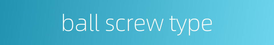 ball screw type的同义词