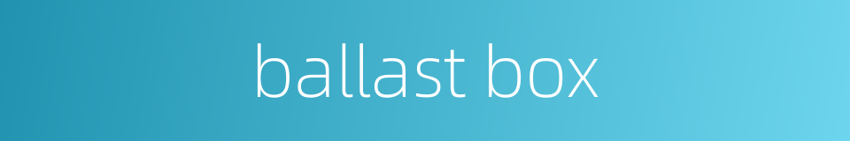 ballast box的同义词