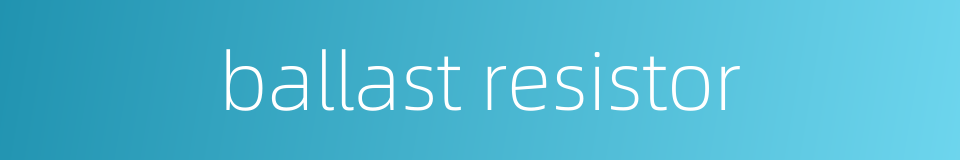ballast resistor的同义词