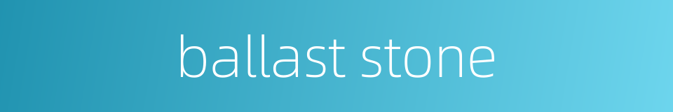 ballast stone的同义词