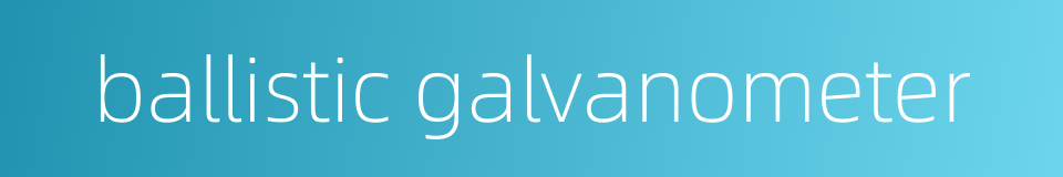 ballistic galvanometer的同义词
