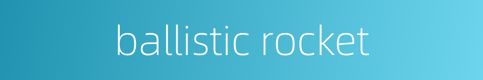 ballistic rocket的同义词