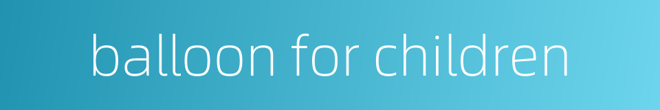 balloon for children的同义词