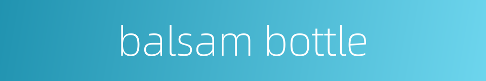 balsam bottle的同义词
