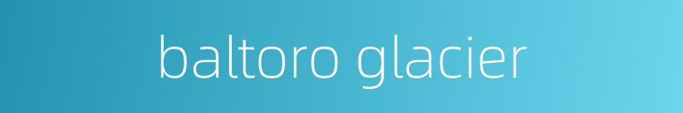 baltoro glacier的同义词