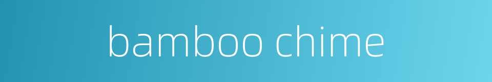 bamboo chime的同义词