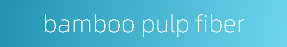 bamboo pulp fiber的同义词