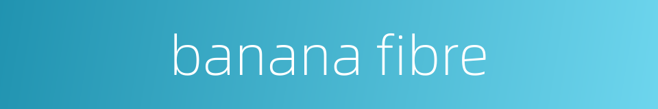 banana fibre的同义词