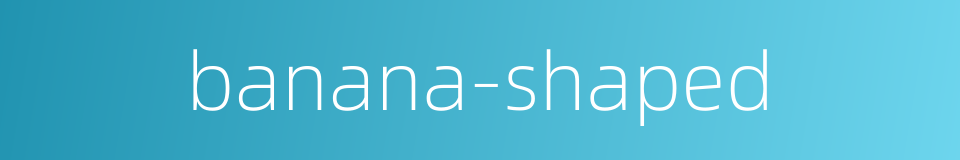 banana-shaped的同义词