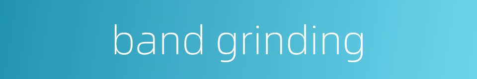 band grinding的同义词
