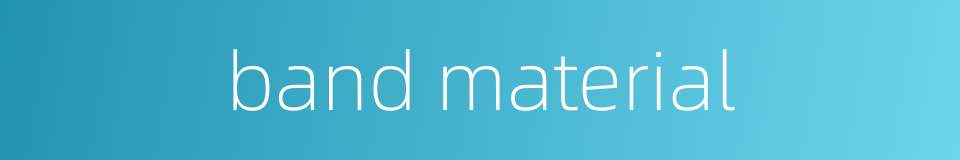band material的同义词
