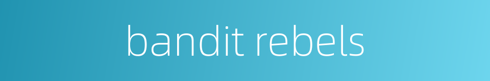 bandit rebels的同义词