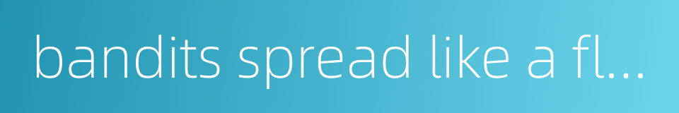 bandits spread like a flame的同义词