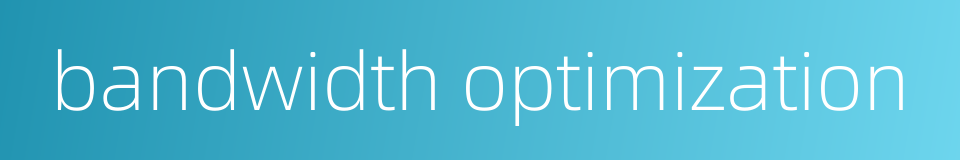 bandwidth optimization的同义词