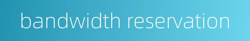 bandwidth reservation的同义词