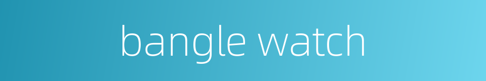 bangle watch的同义词