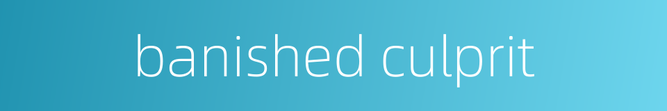 banished culprit的同义词