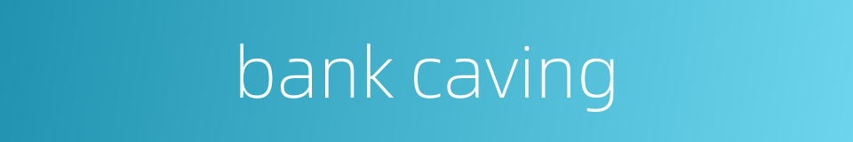 bank caving的同义词