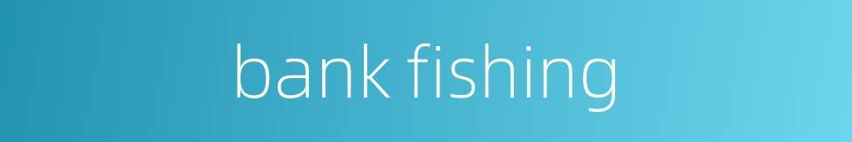 bank fishing的同义词
