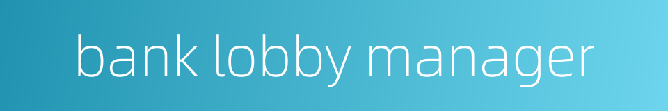 bank lobby manager的同义词