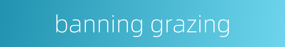 banning grazing的同义词