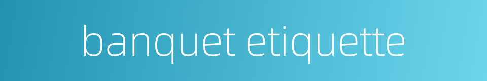 banquet etiquette的同义词