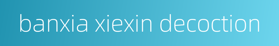 banxia xiexin decoction的同义词