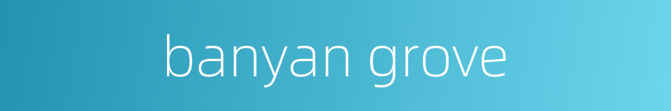 banyan grove的同义词