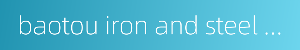 baotou iron and steel company的同义词