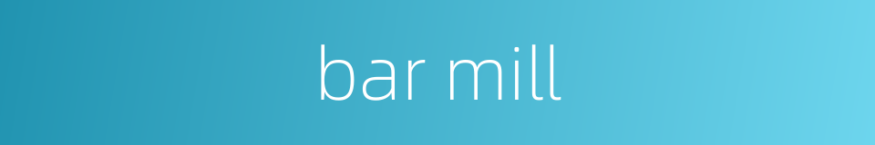 bar mill的同义词