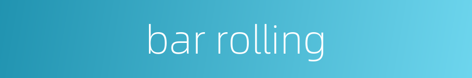 bar rolling的同义词