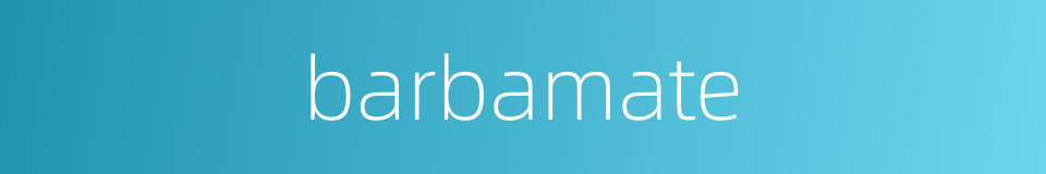 barbamate的同义词