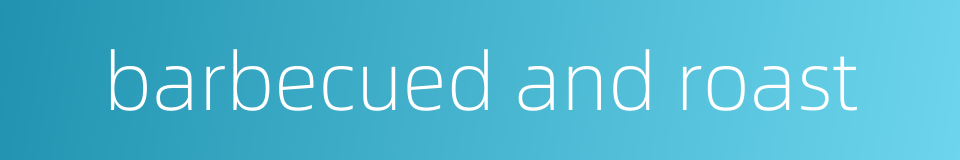 barbecued and roast的同义词