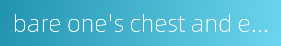 bare one's chest and expose one's arms的同义词